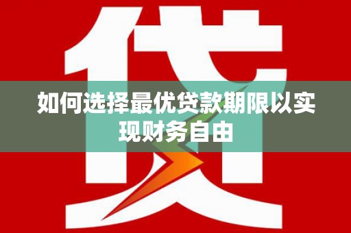 陇川如何选择最优贷款期限以实现财务自由
