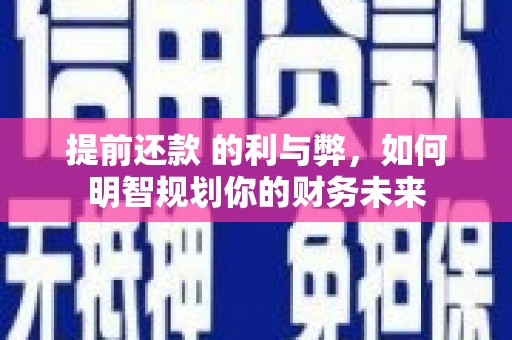 陇川提前还款 的利与弊，如何明智规划你的财务未来