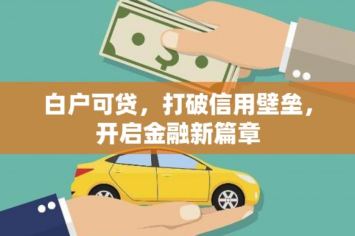 陇川白户可贷，打破信用壁垒，开启金融新篇章