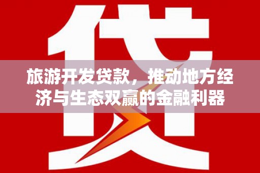 陇川旅游开发贷款，推动地方经济与生态双赢的金融利器