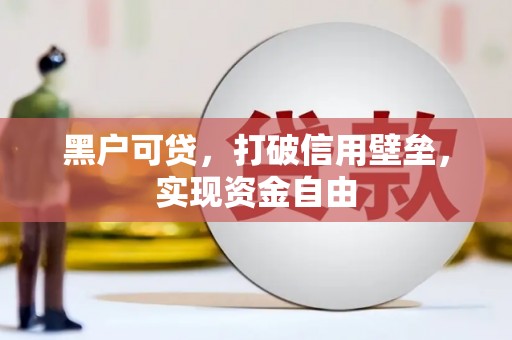 陇川黑户可贷，打破信用壁垒，实现资金自由