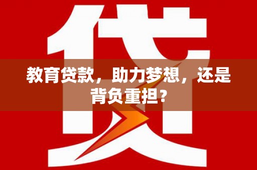 陇川教育贷款，助力梦想，还是背负重担？