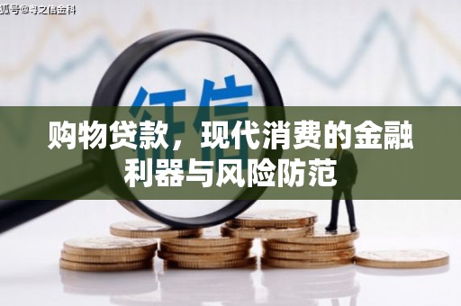 陇川购物贷款，现代消费的金融利器与风险防范