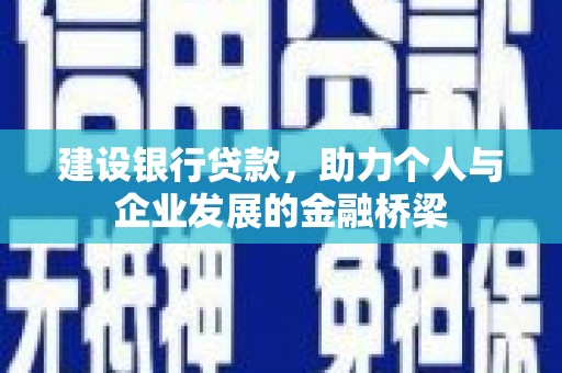 陇川建设银行贷款，助力个人与企业发展的金融桥梁