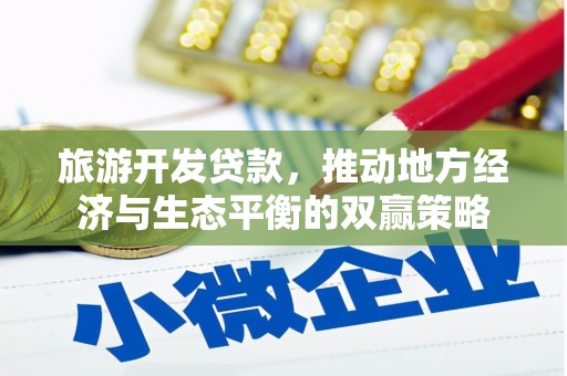陇川旅游开发贷款，推动地方经济与生态平衡的双赢策略